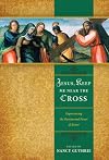 Jesus, Keep Me Near the Cross: Experiencing the Passion and Power of Easter