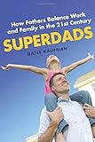 Superdads: How Fathers Balance Work and Family in the 21st Century