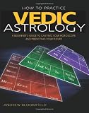 How to Practice Vedic Astrology: A Beginner's Guide to Casting Your Horoscope and Predicting Your Future