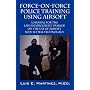 Force-On-Force Police Training Using Airsoft: A manual for the law enforcement trainer on the use of Airsoft non-lethal technology