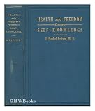 Health and freedom through self-knowledge: presenting a comprehensive guide for the eradication and prevention of mental, emotional and physical diorders by personal effort, and for the promotion of self-reliance in thought and action