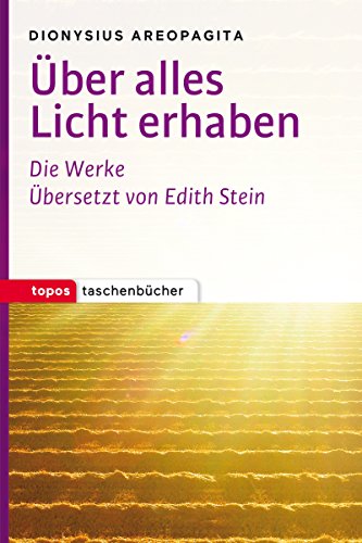Über alles Licht erhaben: Mystische Theologie - Die Namen Gottes - Himmlische Hierarchie - Kirchliche Hierarchie (Topos Taschenbücher) (German Edition)