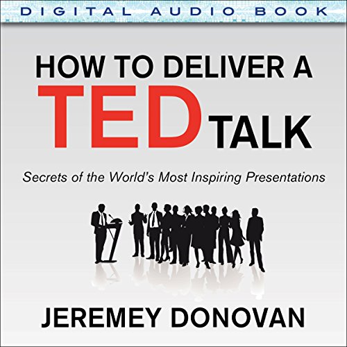 How to Deliver a TED Talk: Secrets of the World's Most Inspiring Presentations How to Deliver a TED Talk: Secrets of the World's Most Inspiring Presentations