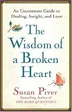 The Wisdom of a Broken Heart: An Uncommon Guide to Healing, Insight, and Love