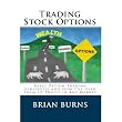 Trading Stock Options: Basic Option Trading Strategies and How I've Used Them to Profit in Any Market