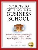 Secrets to Getting Into Business School: 100 Proven Admissions Strategies to Get You Accepted at the MBA Program of Your Dreams