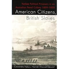 American Citizens, British Slaves: Yankee Political Prisoners in an Australian Penal Colony 1839-1850