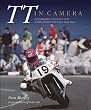 TT in Camera: A Photographic Celebration of the World's Greatest Motorcycle Road Races