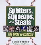 Splitters, Squeezes, and Steals: The Inside Story of Baseball's Greatest Techniques, Strategies, and Plays