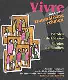 Vivre avec un traumatisme crânien : Paroles de blessés, paroles de familles Vivre avec un traumatisme crânien : Paroles de blessés, paroles de familles