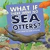 What If There Were No Sea Otters?: A Book about the Ocean Ecosystem   [WHAT IF THERE WERE NO SEA OTTE] [Paperback]