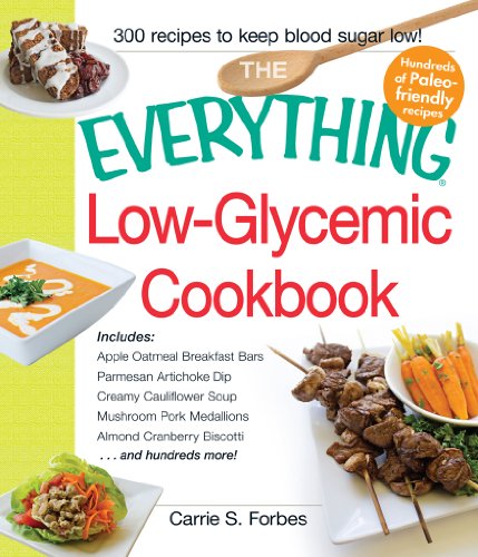 The Everything Low-Glycemic Cookbook: Includes Apple Oatmeal Breakfast Bars, Parmesan Artichoke Dip, Creamy Cauliflower Soup, Mushroom Pork Medallions, ... Biscotti ...and hundreds more! (Everything®)