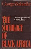 The sociology of black Africa : social dynamics in central Africa