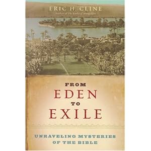 From Eden to Exile: Unraveling Mysteries of the Bible Eric H. Cline