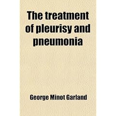 The Treatment of Pleurisy and Pneumonia by George Minot Garland