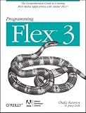 Programming Flex 3 The Comprehensive Guide To Creating Rich Internet Applications With Adobe Flex The Comprehensive Guide To Creating Rich Media Applications With Adobe Flex