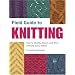 Field Guide to Knitting: How to Identify, Select, and Create Virtually Every Stitch (Field Guide To...)