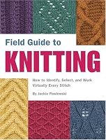 Field Guide to Knitting: How to Identify, Select, and Create Virtually Every Stitch (Field Guide To...)