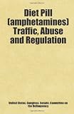 Diet Pill (amphetamines) Traffic, Abuse and Regulation: Includes free bonus books.