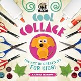 Cool Collage: The Art of Creativity for Kids (Cool Art)