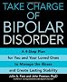 Take Charge Of Bipolar Disorder: A 4-step Plan for You and Your Loved Ones to Manage the Illness and Create Lasting Stability