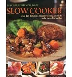 Best ever recipes for your slow cooker : over 220 delicious mouthwatering dishes to make in a slow cooker