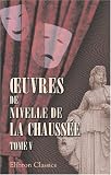 uvres de Nivelle de la Chaussée: Tome 5: [Les Tyrinthiens; La princesse de Sidon; Épitre de Clio; Compliment au Roi; Discours à l'Académie; Lettre de ... aux uvres de Nivelle de la Chaussée