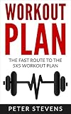 Workout Plan: The Fast Route to the 5x5 Workout Plan - The Proven and Effective Workout Plan (Workout Plan, Workout Routines, Workout, Bodybuilding, Weightlifting, Health, Fat Burn)
