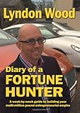 Diary of a fortune hunter : a week-by-week guide to building your multi-million pound entrepreneurial empire