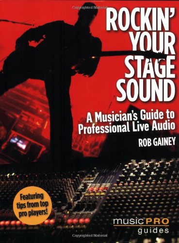 Rockin' Your Stage Sound: A Musician's Guide to Professional Live Audio (Music Pro Guides)