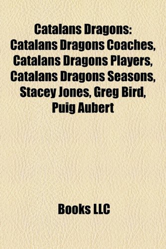 Catalans Dragons: Catalans Dragons Coaches, Catalans Dragons Players, Catalans Dragons Seasons, Stacey Jones, Greg Bird, Puig Aubert