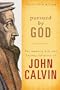 Pursued by God: The Amazing Life and Lasting Infuence of John Calvin