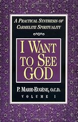 I Want to See God: A Practical Synthesis of Carmelite Spirituality