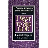 I Want to See God: A Practical Synthesis of Carmelite Spirituality