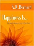 Happiness Is...: Simple Steps to a Life of Joy