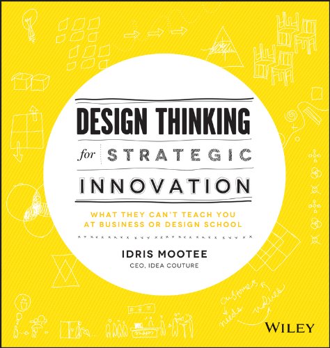 Design Thinking for Strategic Innovation: What They Can't Teach You at Business or Design School