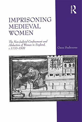 Imprisoning Medieval Women: The Non-Judicial Confinement and Abduction of Women in England, c.1170-1509