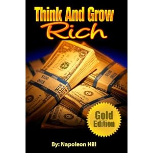 Think And Grow Rich: Gold Edition: A Must Read For Enterpenurs, Businesses, Webmaster And Other Professionals