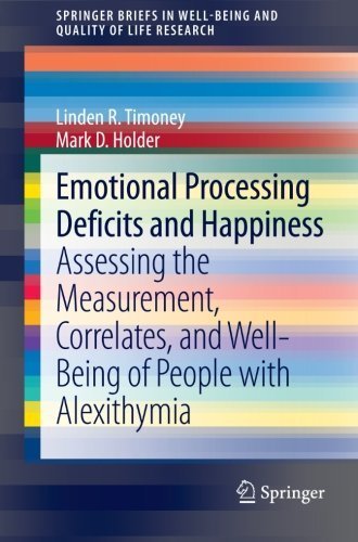 Emotional Processing Deficits and Happiness: Assessing the Measurement, Correlates, and Well-Being of People with Alexithymia (SpringerBriefs in Well-Being and Quality of Life Research) 2013 edition by Timoney, Linden R., Holder, Mark D. (2013) Paperback