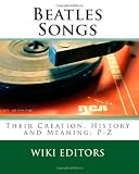Beatles Songs: Their Creation, History and Meaning: P-Z (Volume 3)
