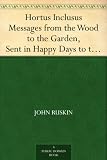 Hortus Inclusus Messages from the Wood to the Garden, Sent in Happy Days to the Sister Ladies of the Thwaite, Coniston