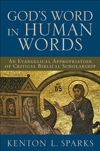 God's Word in Human Words: An Evangelical Appropriation of Critical Biblical Scholarship, by Kenton L. Sparks