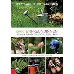 Gartenfreundinnen: M�nner, Schnecken, Fr�hlingsblumen. E-Mails quer durchs Gartenjahr