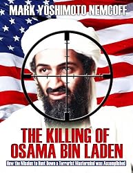 The Killing of Osama Bin Laden: How the Mission to Hunt Down a Terrorist Mastermind was Accomplished