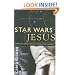 Star Wars Jesus - A spiritual commentary on the reality of the Force