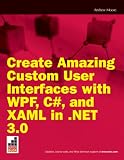 Create Amazing Custom User Interfaces with WPF, C#, and XAML in .NET 3.0 (Wrox Briefs)
