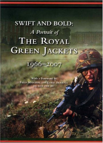 Swift and Bold: Portrait of the Royal Green Jackets 1966-2007