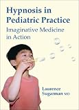 Hypnosis in Pediatric Practice: Imaginative Medicine in Action