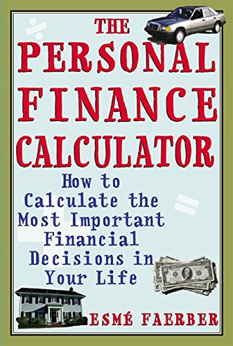 The Personal Finance Calculator: How to Calculate the Most Important Financial Decisions in Your Life