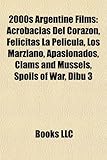 2000s Argentine Film Introduction: Acrobacias del Corazon, Felicitas La Pelicula, Los Marziano, Apasionados, Clams and Mussels, Spoils of War-